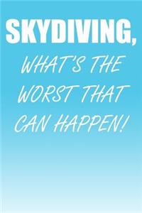 Skydiving, What's the Worst That Can Happen!