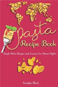 Pasta Recipe Book: Simple Pasta Recipes and Lessons for Dinner Nights