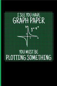 I See You Have Graph Paper You Must Be Plotting Something