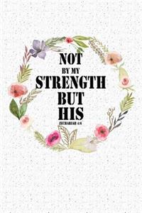 Not by My Strength But His: A 6x9 Inch Matte Softcover Notebook Journal with 120 Blank Lined Pages and an Uplifting Bible Verse Cover Slogan