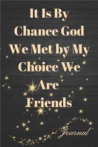 It Is by Chance God We Met by My Choice We Are Friends Journal