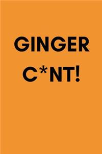 Ginger C*nt!