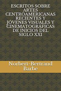 Escritos Sobre Artes Centroamericanas Recientes Y Jóvenes Visuales Y Cinematográficas de Inicios del Siglo XXI