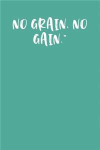 No Grain, No Gain.
