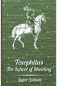 Toxophilus - The School of Shooting (History of Archery Series)
