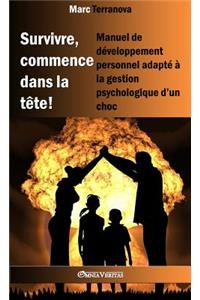 Survivre, commence dans la tête !: Manuel de développement personnel adapté à la gestion psychologique d'un choc