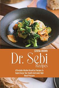 Dr. Sebi Recipes: Affordable Alkaline Breakfast Recipes to Supercharge Your Health and Lower High Blood Pressure