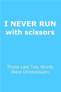 Funny Journal, Notebook, I NEVER RUN WITH SCISSORS, THOSE LAST TWO WORDS WERE UNNECESSARY Notebook, Affirmation Positive Notebook, Diary, Workbook