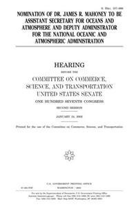 Nomination of Dr. James R. Mahoney to Be Assistant Secretary for Oceans and Atmosphere and Deputy Administrator for the National Oceanic and Atmospheric Administration