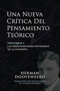 Nueva Crítica del Pensamiento Teórico: Las Presuposiciones Necesarias de la Filosofía