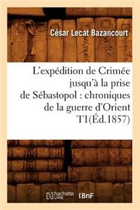 L'Expédition de Crimée Jusqu'à La Prise de Sébastopol: Chroniques de la Guerre d'Orient T1(éd.1857)