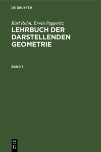 Karl Rohn; Erwin Papperitz: Lehrbuch Der Darstellenden Geometrie. Band 1