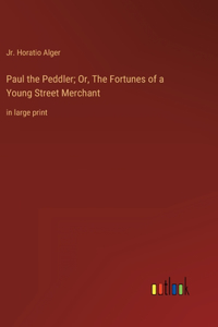 Paul the Peddler; Or, The Fortunes of a Young Street Merchant