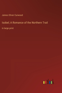 Isobel; A Romance of the Northern Trail