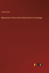 Memorial of the Union Merchant's Exchange