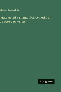 !Mate usted a mi marido!