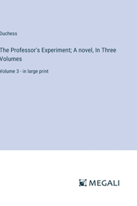 Professor's Experiment; A novel, In Three Volumes