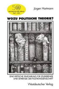 Wozu Politische Theorie?: Eine Kritische Einf Hrung Fur Studierende Und Lehrende Der Politikwissenschaft (1997)
