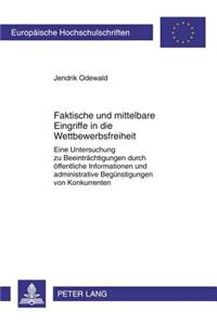 Faktische Und Mittelbare Eingriffe in Die Wettbewerbsfreiheit: Eine Untersuchung Zu Beeintraechtigungen Durch Oeffentliche Informationen Und Administrative Beguenstigungen Von Konkurrenten