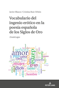 Vocabulario del ingenio erotico en la poesia espanola de los Siglos de Oro: Eros&logos