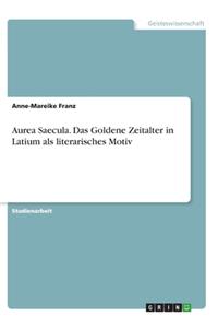 Aurea Saecula. Das Goldene Zeitalter in Latium als literarisches Motiv