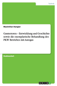 Gasmotoren - Entwicklung und Geschichte sowie die exemplarische Behandlung des PKW Betriebes mit Autogas