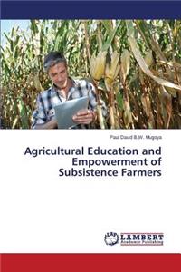 Agricultural Education and Empowerment of Subsistence Farmers