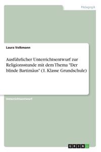 Ausführlicher Unterrichtsentwurf zur Religionsstunde mit dem Thema Der blinde Bartimäus (1. Klasse Grundschule)