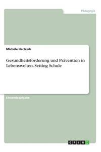 Gesundheitsförderung und Prävention in Lebenswelten. Setting Schule