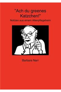 Ach du greenes Katzchen!: Notizen aus einem Altenpflegeheim