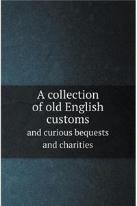 A Collection of Old English Customs and Curious Bequests and Charities