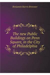 The New Public Buildings on Penn Square, in the City of Philadelphia