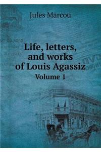 Life, letters, and works of Louis Agassiz Volume 1