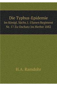 Die Typhus-Epidemie Im Königl. Sächs.1. Ulanen Regiment Nr. 17 Zu Oschatz Im Herbst 1882