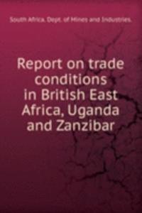 Report on trade conditions in British East Africa, Uganda and Zanzibar