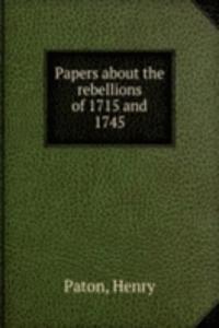 Papers about the rebellions of 1715 and 1745