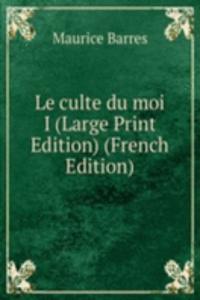 Le culte du moi I (Large Print Edition) (French Edition)