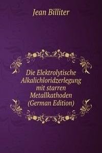 Die Elektrolytische Alkalichloridzerlegung mit starren Metallkathoden (German Edition)