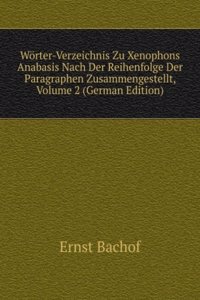 Worter-Verzeichnis Zu Xenophons Anabasis Nach Der Reihenfolge Der Paragraphen Zusammengestellt, Volume 2 (German Edition)