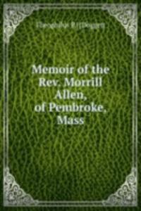 Memoir of the Rev. Morrill Allen, of Pembroke, Mass