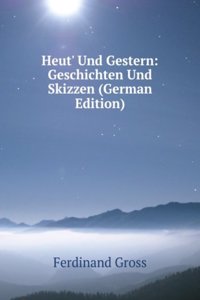 Heut' Und Gestern: Geschichten Und Skizzen (German Edition)
