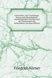 Unterrichts- und -Erziehungs- Kunst nach physiologisch-psychologischen Gesetzen und der Forderungen des Kulturlebens (German Edition)