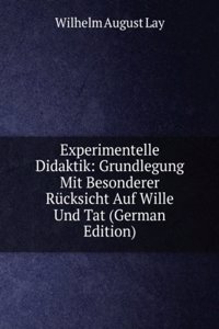 Experimentelle Didaktik: Grundlegung Mit Besonderer Rucksicht Auf Wille Und Tat (German Edition)