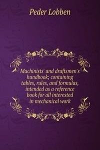 Machinists' and draftsmen's handbook; containing tables, rules, and formulas, intended as a reference book for all interested in mechanical work