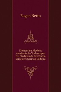 Elementare Algebra: Akademische Vorlesungen Fur Studierende Der Ersten Semester (German Edition)