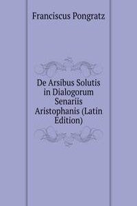 De Arsibus Solutis in Dialogorum Senariis Aristophanis (Latin Edition)