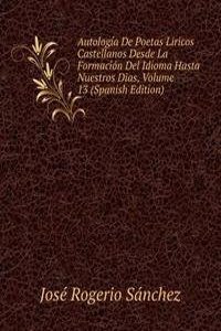 Autologia De Poetas Liricos Castellanos Desde La Formacion Del Idioma Hasta Nuestros Dias, Volume 13 (Spanish Edition)