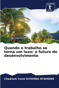 Quando o trabalho se torna um luxo