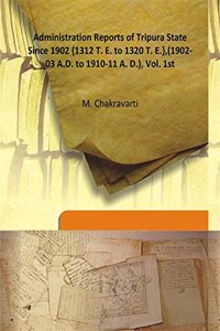 Administration Reports of Tripura State Since 1902 {1312 T. E. to 1320 T. E.},(1902-03 A.D. to 1910-11 A. D.), Vol. 1st