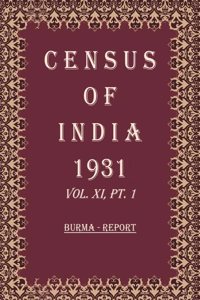 Census of India 1931: Burma - Tables and Administrative Report Volume Book 20 Vol. XI, Pt. 2 & 3